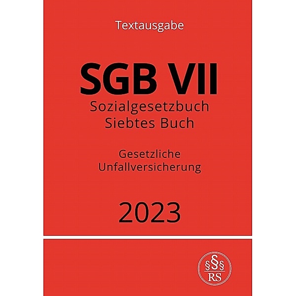 Sozialgesetzbuch - Siebtes Buch - SGB VII - Gesetzliche Unfallversicherung 2023, Ronny Studier