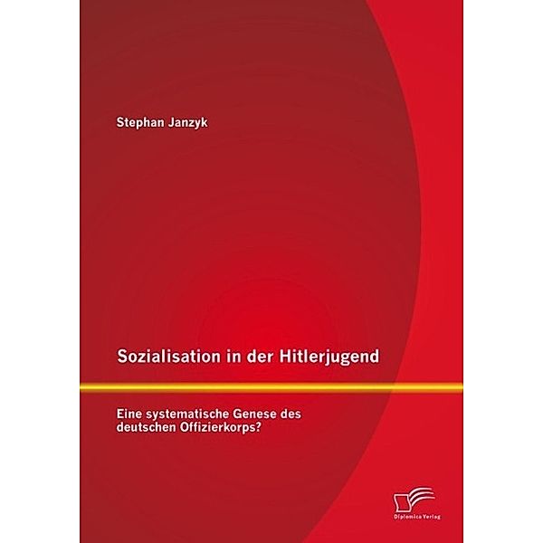 Sozialisation in der Hitlerjugend: Eine systematische Genese des deutschen Offizierkorps?, Stephan Janzyk