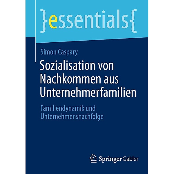 Sozialisation von Nachkommen aus Unternehmerfamilien / essentials, Simon Caspary