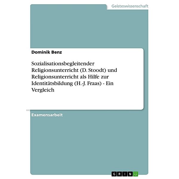 Sozialisationsbegleitender Religionsunterricht (D. Stoodt) und Religionsunterricht als Hilfe zur Identitätsbildung (H.-J. Fraas) - Ein Vergleich, Dominik Benz