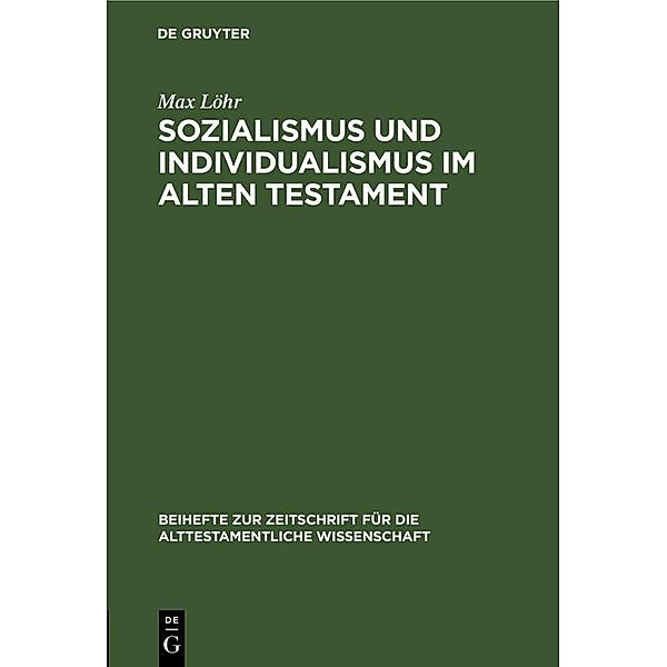 Sozialismus und Individualismus im Alten Testament / Beihefte zur Zeitschrift für die alttestamentliche Wissenschaft, Max Löhr