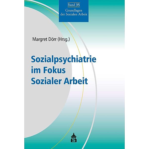 Sozialpsychiatrie im Fokus Sozialer Arbeit / Grundlagen der Sozialen Arbeit Bd.35