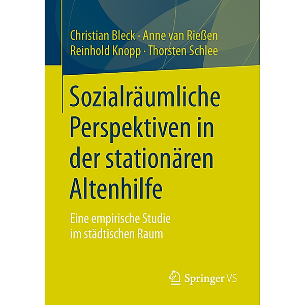 Sozialräumliche Perspektiven in der stationären Altenhilfe, Christian Bleck, Anne van Riessen, Reinhold Knopp, Thorsten Schlee