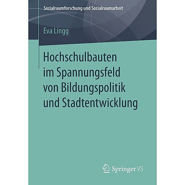 Sozialraumforschung und Sozialraumarbeit / Hochschulbauten im Spannungsfeld von Bildungspolitik und Stadtentwicklung, Eva Lingg