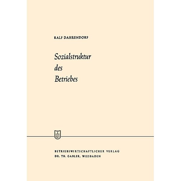 Sozialstruktur des Betriebes / Die Wirtschaftswissenschaften Bd.8, Ralf Dahrendorf