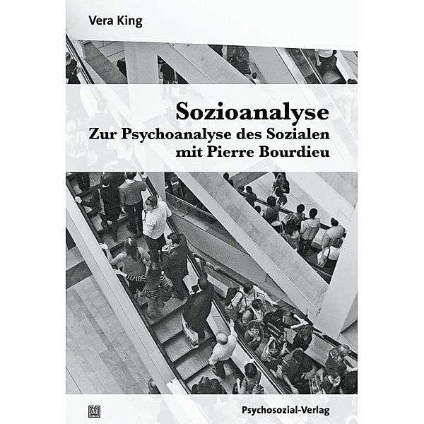 Sozioanalyse - Zur Psychoanalyse des Sozialen mit Pierre Bourdieu, Vera King