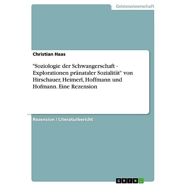 Soziologie der Schwangerschaft - Explorationen pränataler Sozialität von Hirschauer, Heimerl, Hoffmann und Hofmann. Eine Rezension, Christian Haas