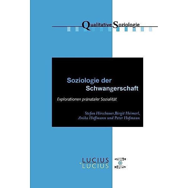 Soziologie der Schwangerschaft / Qualitative Soziologie Bd.19, Stefan Hirschauer, Birgit Heimerl, Anika Hoffmann, Peter Hofmann