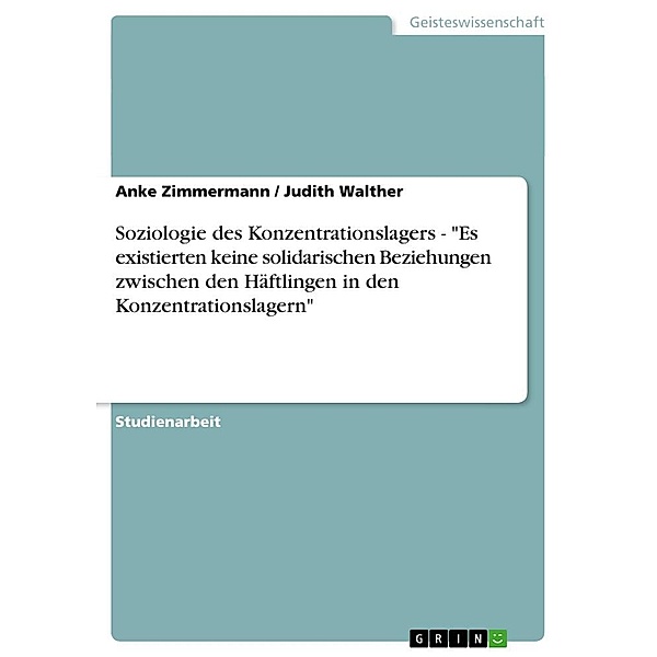 Soziologie des Konzentrationslagers - Es existierten keine solidarischen Beziehungen zwischen den Häftlingen in den Kon, Judith Walther, Anke Zimmermann