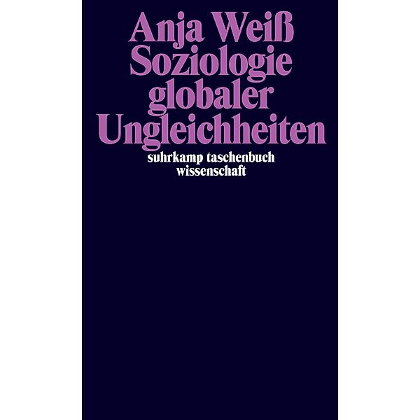 Soziologie Globaler Ungleichheiten / suhrkamp taschenbücher wissenschaft Bd.2220, Anja Weiss