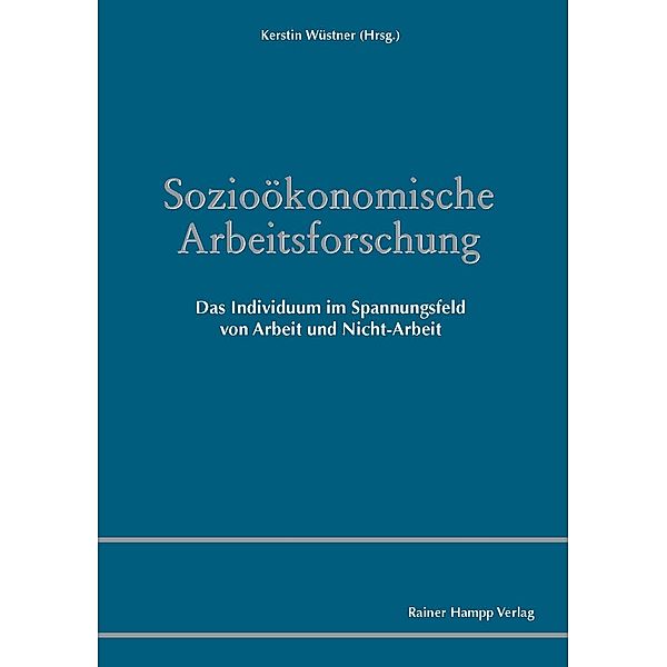 Sozioökonomische Arbeitsforschung - Das Individuum im Spannungsfeld von Arbeit und Nicht-Arbeit, Kerstin Wüstner