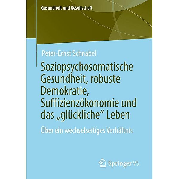Soziopsychosomatische Gesundheit, robuste Demokratie, Suffizienzökonomie und das glückliche Leben / Gesundheit und Gesellschaft, Peter-Ernst Schnabel