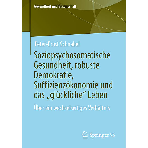 Soziopsychosomatische Gesundheit, robuste Demokratie, Suffizienzökonomie und das glückliche Leben, Peter-Ernst Schnabel