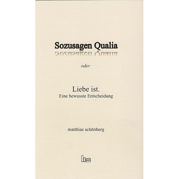 Sozusagen Qualia oder: Liebe ist., Matthias Schönberg