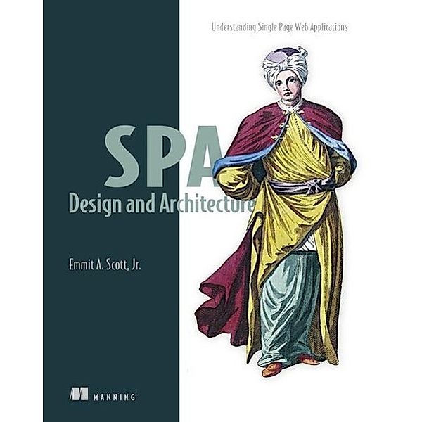 Spa Design and Architecture: Understanding Single Page Web Applications, Emmit A. Scott