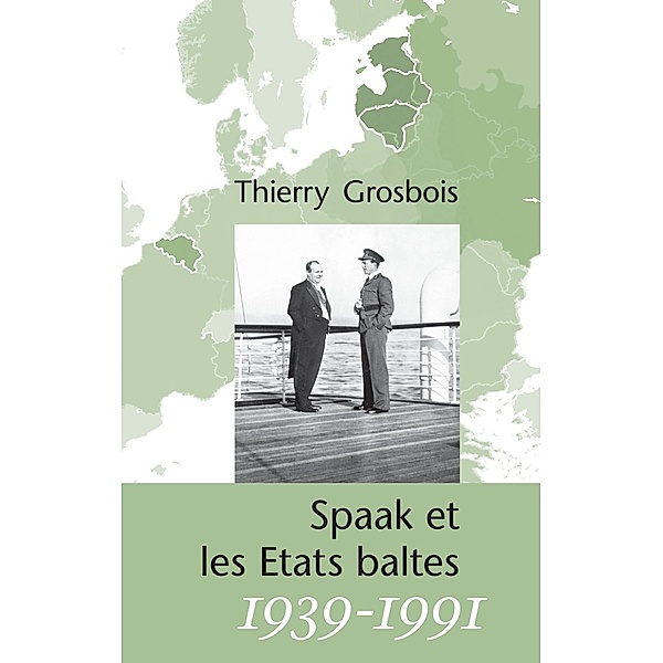 Spaak et les Etats baltes 1939-1991, Thierry Grosbois