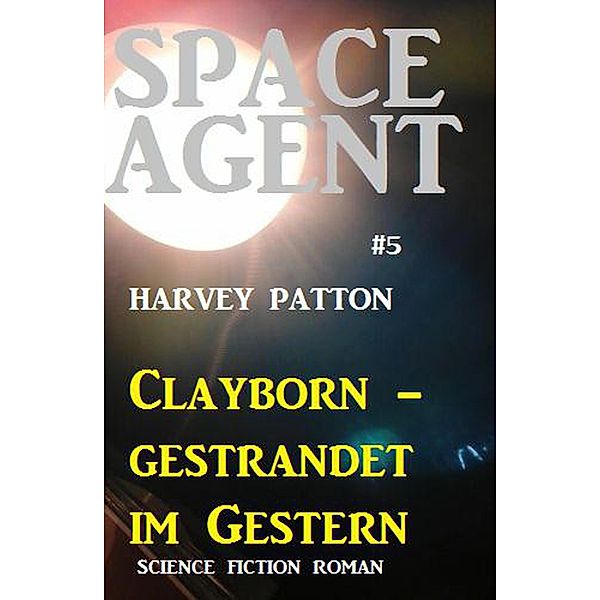 Space Agent #5: Clayborn - gestrandet im Gestern, Harvey Patton