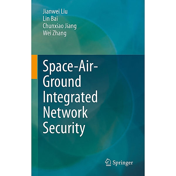 Space-Air-Ground Integrated Network Security, Jianwei Liu, Lin Bai, Chunxiao Jiang, Wei Zhang