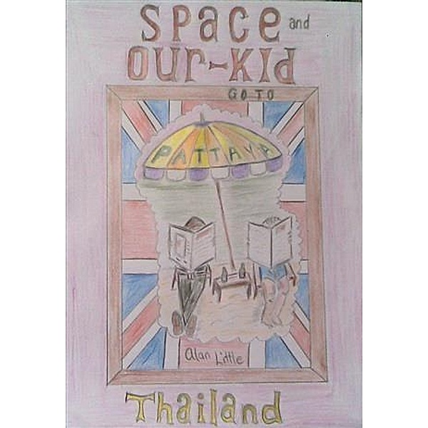 Space and Our-Kid go to Pattaya, Thailand, Alan Little