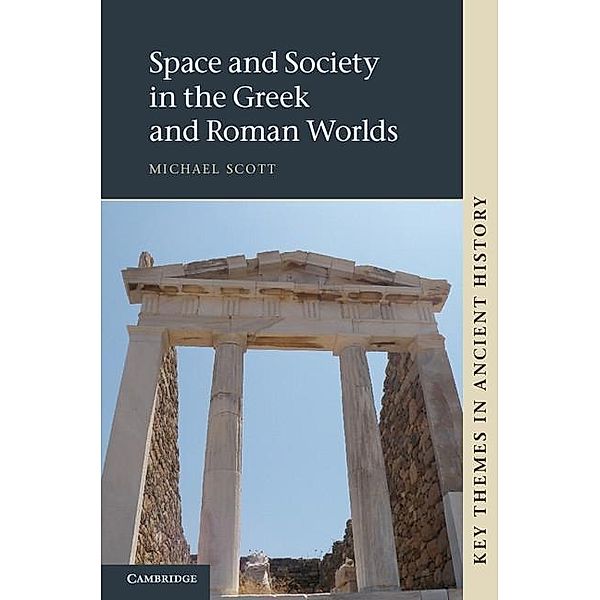 Space and Society in the Greek and Roman Worlds / Key Themes in Ancient History, Michael Scott