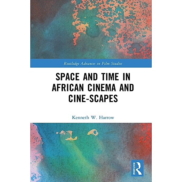 Space and Time in African Cinema and Cine-scapes, Kenneth W. Harrow