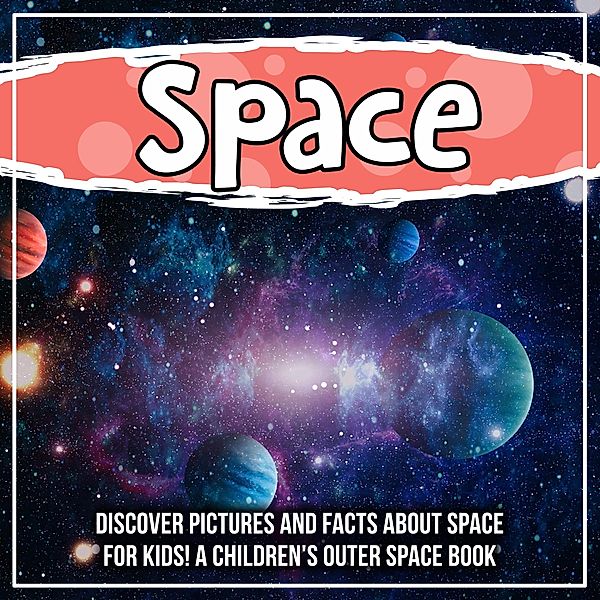 Space: Discover Pictures and Facts About Space For Kids! A Children's Outer Space Book / Bold Kids, Bold Kids