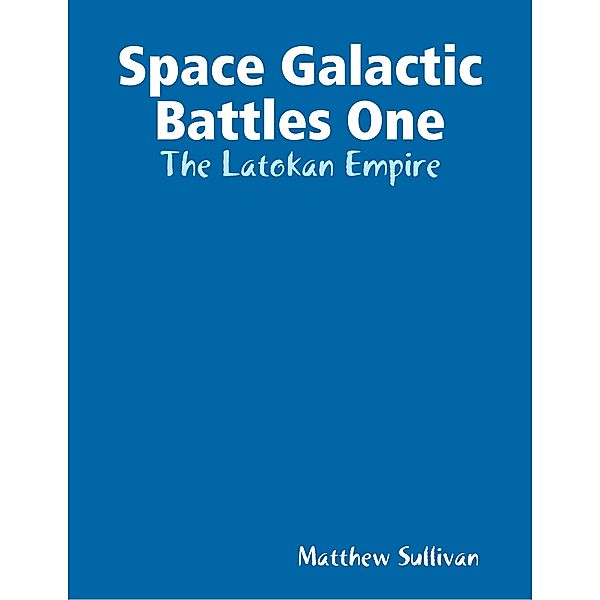 Space Galactic Battles One: The Latokan Empire, Matthew Sullivan