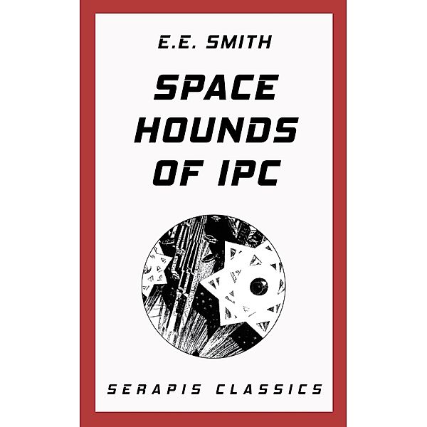 Space Hounds of Ipc (Serapis Classics), E. E. Smith