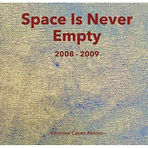 Space Is Never Empty 2008 - 2009, Veronica Caven Aldous