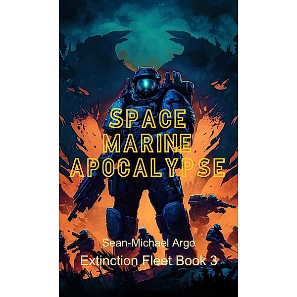 Space Marine Apocalypse (Extinction Fleet, #3) / Extinction Fleet, Sean-Michael Argo