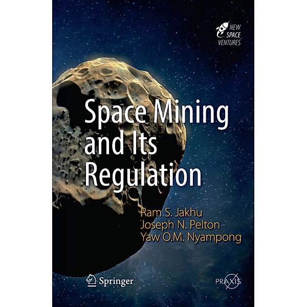 Space Mining and Its Regulation, Ram S. Jakhu, Joseph N. Pelton, Yaw Otu Mankata Nyampong