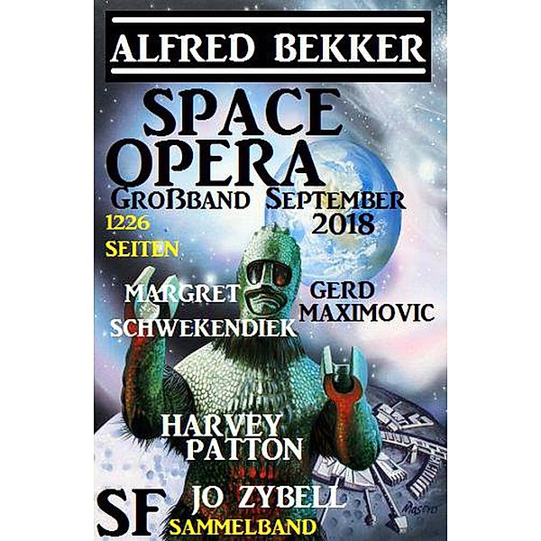 Space Opera Großband September 2018: 1226 Seiten SF Sammelband, Alfred Bekker, Harvey Patton, Gerd Maximovic, Jo Zybell, Margret Schwekendiek