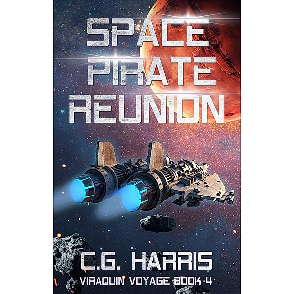 Space Pirate Reunion (Viraquin Voyage, #4) / Viraquin Voyage, C. G. Harris