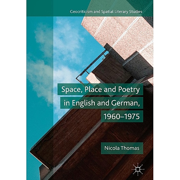 Space, Place and Poetry in English and German, 1960-1975 / Geocriticism and Spatial Literary Studies, Nicola Thomas