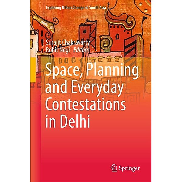 Space, Planning and Everyday Contestations in Delhi / Exploring Urban Change in South Asia