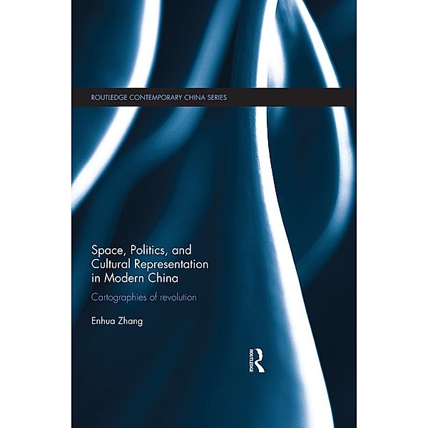 Space, Politics, and Cultural Representation in Modern China / Routledge Contemporary China Series, Enhua Zhang