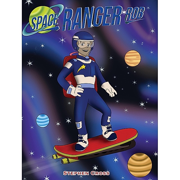 Space Ranger Rob / Austin Macauley Publishers Ltd, Stephen Cross