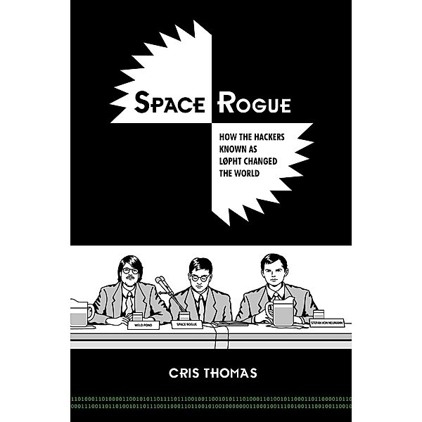 Space Rogue How The Hackers Known As L0pht Changed the World, Cris Thomas