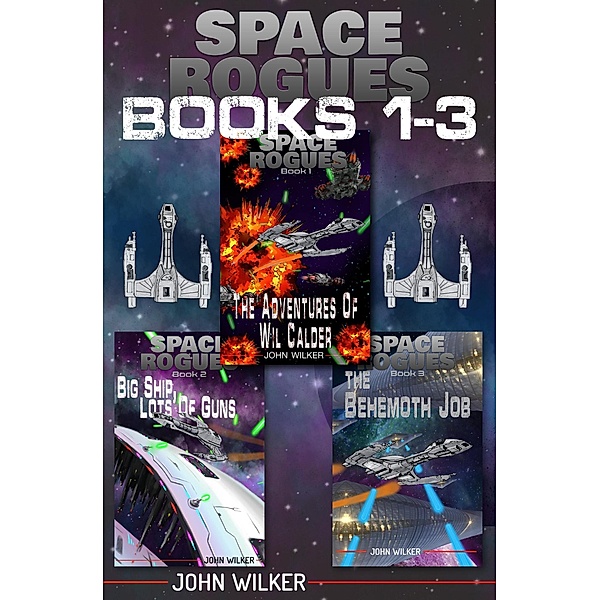 Space Rogues Omnibus One (Books 1-3): The Epic Adventures of Wil Calder Space Smuggler, Big Ship, Lots of Guns, and The Behemoth Job / Space Rogues, John Wilker