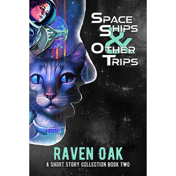 Space Ships & Other Trips (A Short Story Collection, #2) / A Short Story Collection, Raven Oak