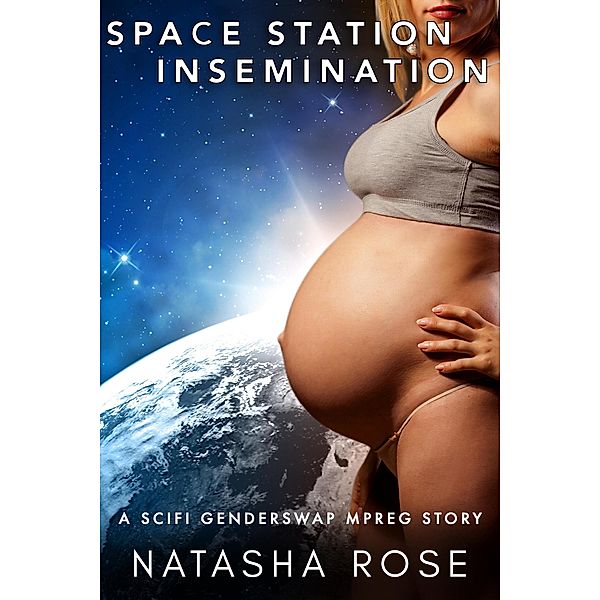 Space Station Insemination: A Scifi Genderswap Mpreg Story (Genderswapped and Pregnant, #4) / Genderswapped and Pregnant, Natasha Rose