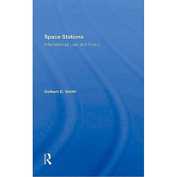 Space Stations: International Law And Policy, Delbert D. Smith