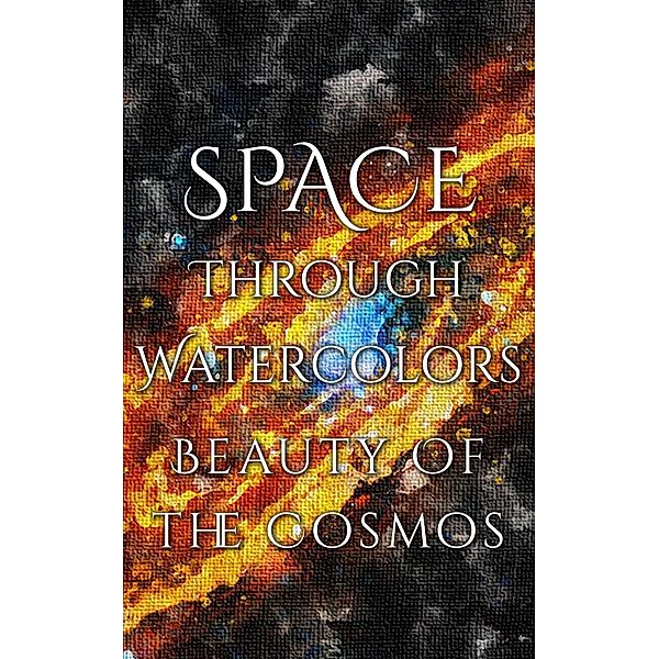 Space Through Watercolors - The Beauty of the Cosmos, Daniyal Martina