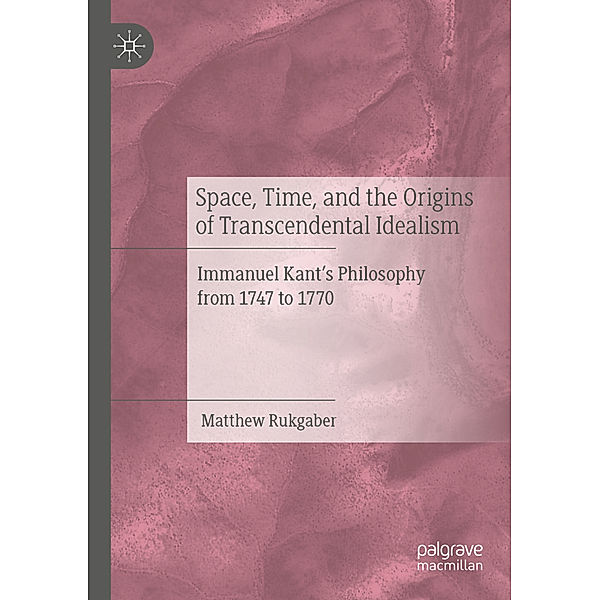 Space, Time, and the Origins of Transcendental Idealism, Matthew Rukgaber