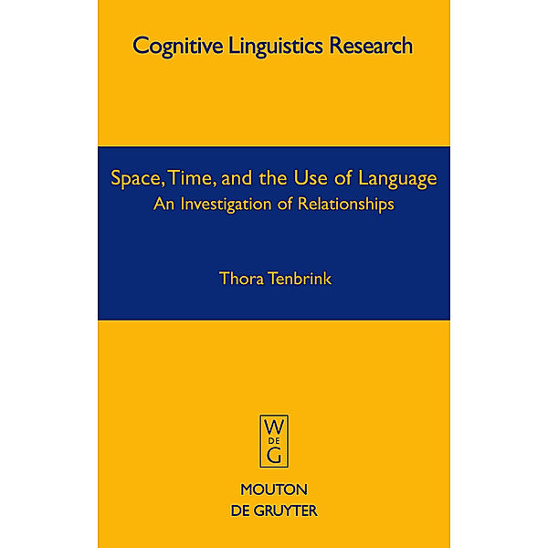 Space, Time, and the Use of Language / Cognitive Linguistics Research [CLR] Bd.36, Thora Tenbrink