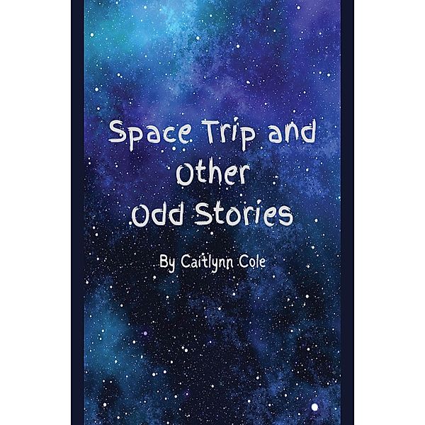 Space Trip and Other Odd Stories, Caitlynn Cole