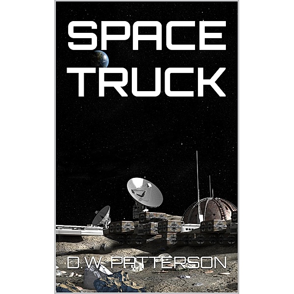 Space Truck (Cislunar Series, #7) / Cislunar Series, D. W. Patterson