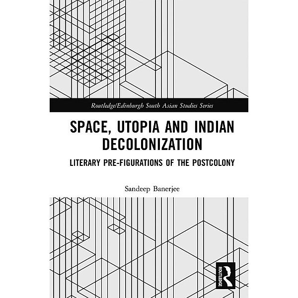 Space, Utopia and Indian Decolonization, Sandeep Banerjee