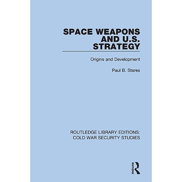 Space Weapons and U.S. Strategy, Paul B. Stares