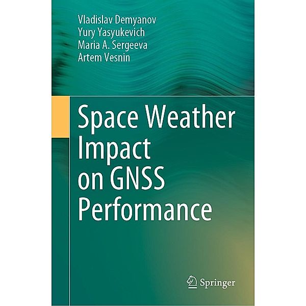 Space Weather Impact on GNSS Performance, Vladislav Demyanov, Yury Yasyukevich, Maria A. Sergeeva, Artem Vesnin